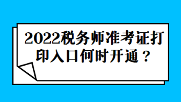 2022稅務師準考證打印入口何時開通？