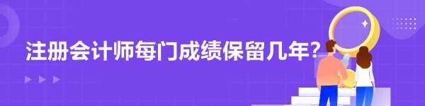 注冊會計師每門成績保留幾年？