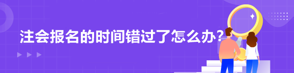 注會報名的時間錯過了怎么辦？