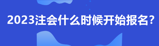 2023注會什么時候開始報名？