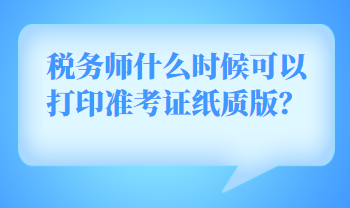 稅務師什么時候可以打印準考證紙質(zhì)版？