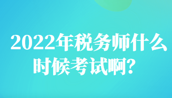 2022年稅務師什么時候考試?。? suffix=