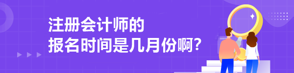 注冊(cè)會(huì)計(jì)師的報(bào)名時(shí)間是幾月份??？