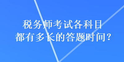 稅務(wù)師考試各科目都有多長的答題時間？