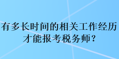 有多長時間的相關(guān)工作經(jīng)歷才能報考稅務(wù)師？