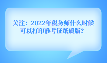 關(guān)注：2022年稅務(wù)師什么時(shí)候可以打印準(zhǔn)考證紙質(zhì)版？