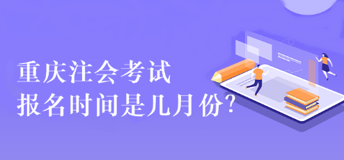 重慶注會(huì)考試報(bào)名時(shí)間是幾月份？