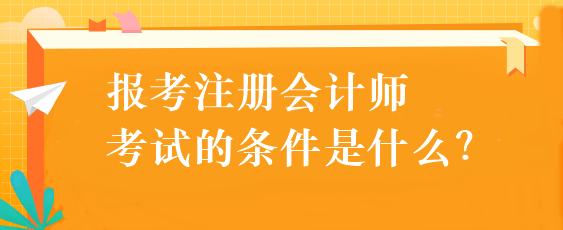 報(bào)考注冊(cè)會(huì)計(jì)師考試的條件是什么？