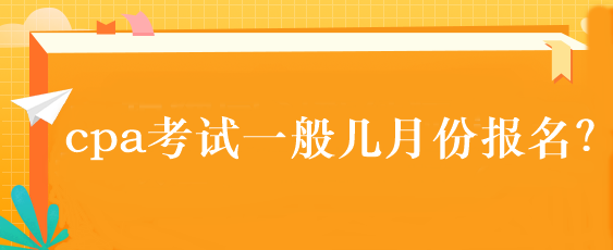 cpa考試一般幾月份報名？