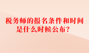 稅務(wù)師的報(bào)名條件和時(shí)間是什么時(shí)候公布？