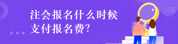 注會(huì)報(bào)名什么時(shí)候支付報(bào)名費(fèi)？