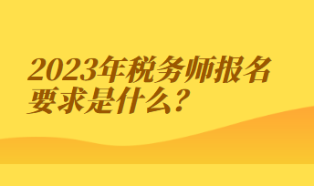 2023年稅務師報名要求是什么