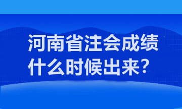 河南省注會成績什么時候出來？