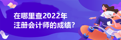 在哪里查2022年注冊(cè)會(huì)計(jì)師的成績(jī)？