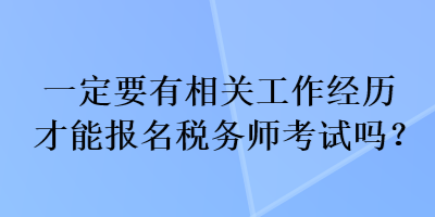 一定要有相關(guān)工作經(jīng)歷才能報(bào)名稅務(wù)師考試嗎？