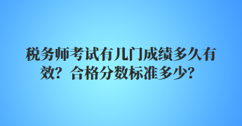 稅務(wù)師考試有幾門成績(jī)多久有效？合格分?jǐn)?shù)標(biāo)準(zhǔn)多少？