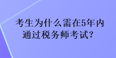 考生為什么需在5年內(nèi)通過稅務(wù)師考試？