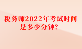 稅務師2022年考試時間是多少分鐘？