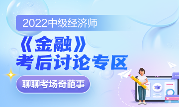 2022中級經(jīng)濟師《金融》考后討論專區(qū)