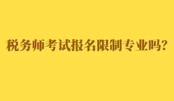 稅務(wù)師考試報(bào)名限制專(zhuān)業(yè)嗎？