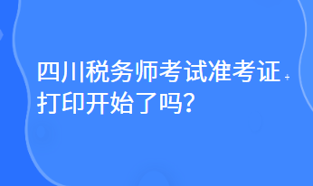 四川稅務(wù)師考試準考證打印開始了嗎？