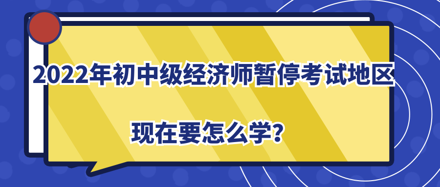 2022年初中級(jí)經(jīng)濟(jì)師暫?？荚嚨貐^(qū)現(xiàn)在要怎么學(xué)？