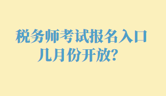 稅務(wù)師考試報(bào)名入口幾月份開放？