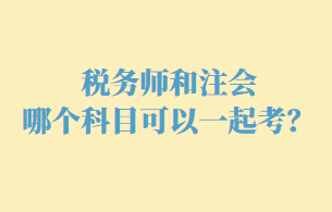 稅務師和注會哪個科目可以一起考呢？