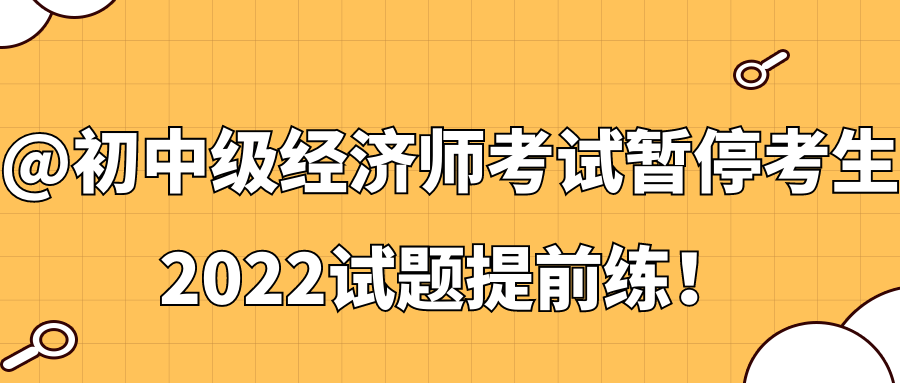 @初中級經濟師考試暫?？忌?2022試題提前練！