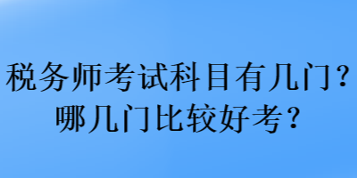 稅務(wù)師考試科目有幾門？哪幾門比較好考？