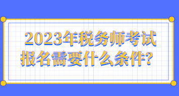 2023年稅務師考試報名需要什么條件？