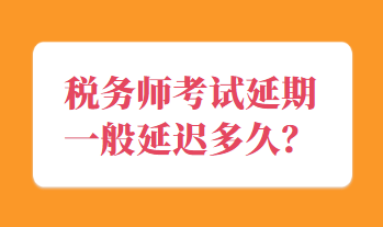 稅務(wù)師考試延期一般延遲多久？