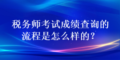 稅務(wù)師考試成績(jī)查詢的流程是怎么樣的？