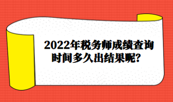 2022年稅務(wù)師成績(jī)查詢時(shí)間多久出結(jié)果呢？