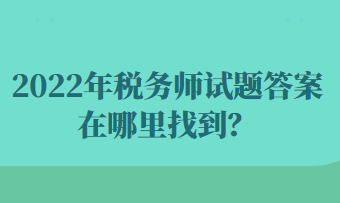 2022年稅務(wù)師試題答案在哪里找到？