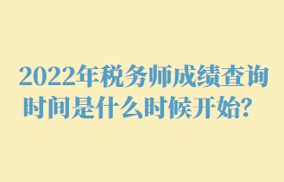 2022年稅務師成績查詢時間是什么時候開始？