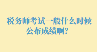 稅務(wù)師考試一般什么時(shí)候公布成績(jī)??？