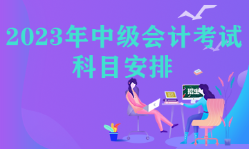 中級會計職稱考試科目安排政策是什么時候？