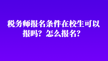 稅務師報名條件在校生可以報嗎？怎么報名？