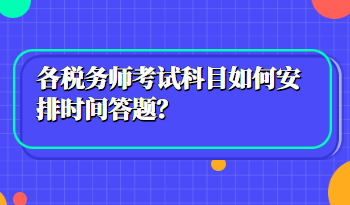 稅務(wù)師考試科目如何安排時間答題？