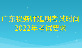 廣東稅務(wù)師延期考試時間2022年考試要求