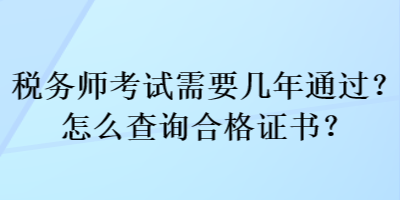 稅務師考試需要幾年通過？怎么查詢合格證書？