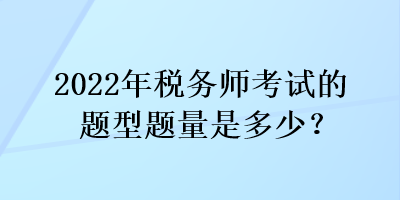 2022年稅務(wù)師考試的題型題量是多少？