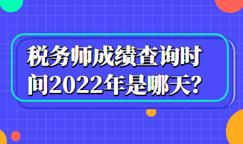 稅務(wù)師成績(jī)查詢時(shí)間2022年是哪天？