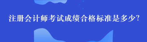 注冊會計師考試成績合格標準是多少？