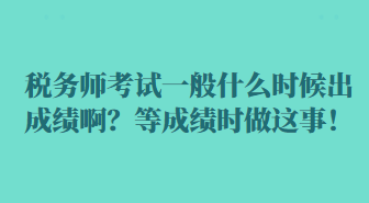 稅務師考試一般什么時候出成績??？