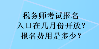 稅務(wù)師考試報(bào)名入口在幾月份開放？報(bào)名費(fèi)用是多少？