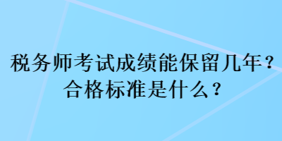 稅務(wù)師考試成績(jī)能保留幾年？合格標(biāo)準(zhǔn)是什么？