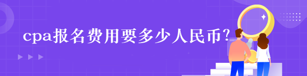 cpa報名費用要多少人民幣？