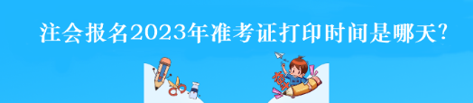 注會報名2023年準(zhǔn)考證打印時間是哪天？